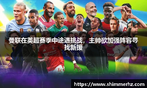 曼联在英超赛季中途遇挑战，主帅欲加强阵容寻找新援