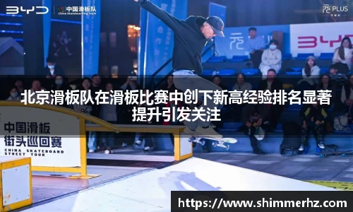 北京滑板队在滑板比赛中创下新高经验排名显著提升引发关注
