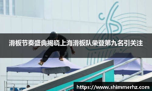 滑板节奏盛典揭晓上海滑板队荣登第九名引关注