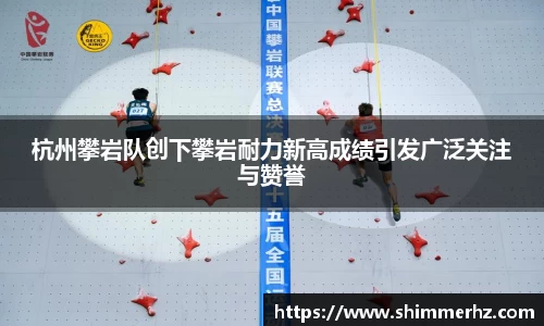 杭州攀岩队创下攀岩耐力新高成绩引发广泛关注与赞誉