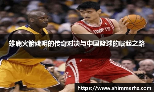 雄鹿火箭姚明的传奇对决与中国篮球的崛起之路