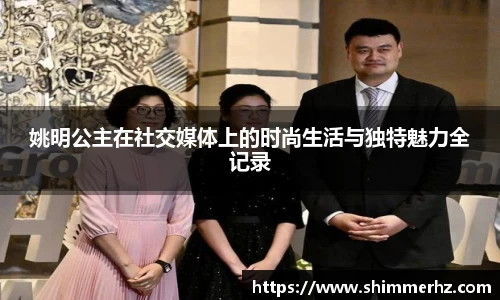 姚明公主在社交媒体上的时尚生活与独特魅力全记录