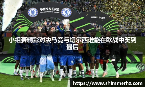 小组赛精彩对决马竞与切尔西谁能在欧战中笑到最后