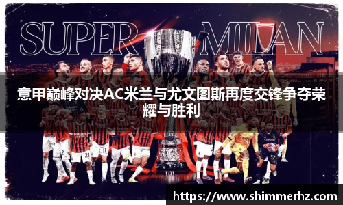 意甲巅峰对决AC米兰与尤文图斯再度交锋争夺荣耀与胜利